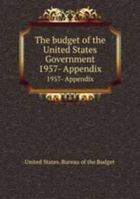 The budget of the United States Government. 1957- Appendix