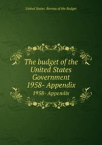 The budget of the United States Government. 1958- Appendix