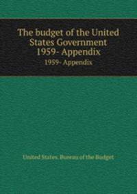 The budget of the United States Government. 1959- Appendix