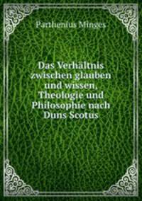 Das Verhaltnis zwischen glauben und wissen, Theologie und Philosophie nach Duns Scotus