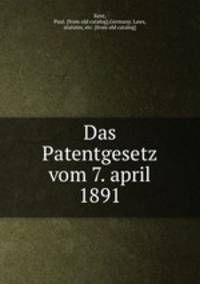 Das Patentgesetz vom 7. april 1891
