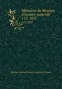 Mmoires du Musum d`histoire naturelle. t 15. 1827