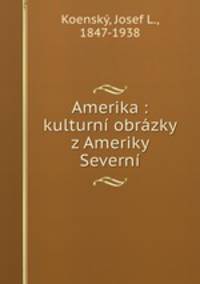 Amerika : kulturni obrazky z Ameriky Severni