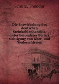 Die Entwickelung des deutschen Steinkohlenhandels, unter besonderer Beruck sichtigung von Ober- und Niederschlesien