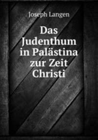 Das Judenthum in Palastina zur Zeit Christi