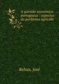 A questao economica portugueza : aspectos do porblema agricola