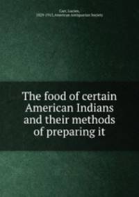 The food of certain American Indians and their methods of preparing it