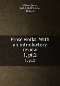 Prose works. With an introductory review. 1, pt.2