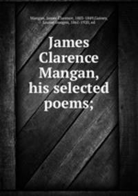 James Clarence Mangan, his selected poems;