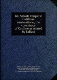 Gai Salusti Crispi De Catilinae conivratione; the conspiracy of Catiline as related by Sallust.