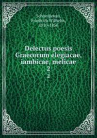 Delectus poesis Graecorum elegiacae, iambicae, melicae. 2