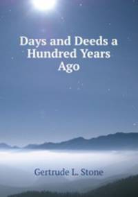 Days and Deeds a Hundred Years Ago.