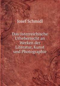 Das sterreichische Urheberrecht. an Werken der Literatur, Kunst und Photographie