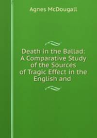 Death in the Ballad: A Comparative Study of the Sources of Tragic Effect in the English and .