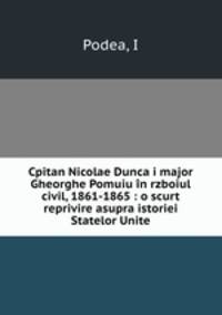 Cpitan Nicolae Dunca i major Gheorghe Pomuiu in rzboiul civil, 1861-1865 : o scurt reprivire asupra istoriei Statelor Unite