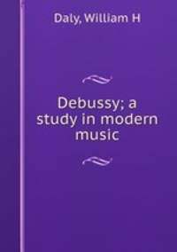 Debussy; a study in modern music