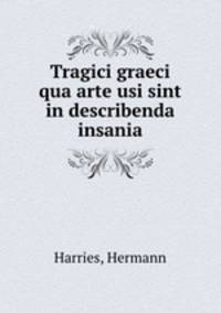 Tragici graeci qua arte usi sint in describenda insania