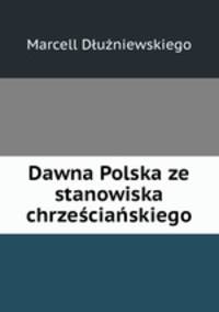 Dawna Polska ze stanowiska chrzescianskiego