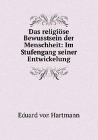Das religiose Bewusstsein der Menschheit: Im Stufengang seiner Entwickelung
