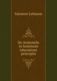 De Aristotelis in hominum educatione principiis