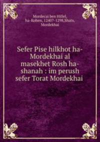 Sefer Pise hilkhot ha-Mordekhai al masekhet Rosh ha-shanah : im perush sefer Torat Mordekhai .