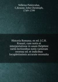 Historia Romana; ex ed. J.C.H. Krausii, cum notis et interpretatione in usum Delphini variis lectionibus notis variorum recensu ed. et indicibus locupletissimis accurate recensita