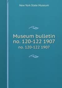 Museum bulletin. no. 120-122 1907