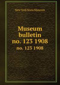Museum bulletin. no. 123 1908