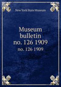 Museum bulletin. no. 126 1909