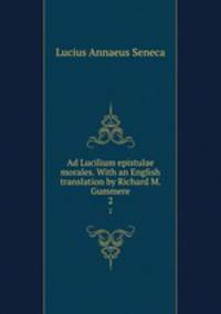 Ad Lucilium epistulae morales. With an English translation by Richard M. Gummere. 2