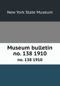 Museum bulletin. no. 138 1910