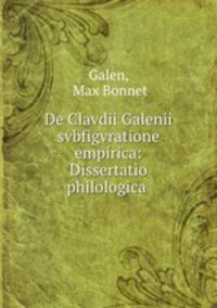 De Clavdii Galenii svbfigvratione empirica: Dissertatio philologica .