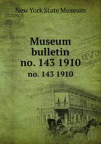 Museum bulletin. no. 143 1910