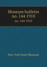 Museum bulletin. no. 144 1910