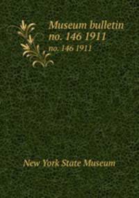 Museum bulletin. no. 146 1911