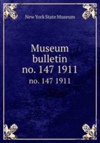 Museum bulletin. no. 147 1911