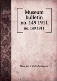 Museum bulletin. no. 149 1911