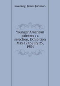 Younger American painters : a selection, Exhibition May 12 to July 25, 1954
