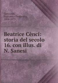 Beatrice Cenci: storia del secolo 16. con illus. di N. Sanesi