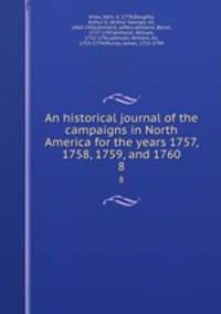 An historical journal of the campaigns in North America for the years 1757, 1758, 1759, and 1760. 8