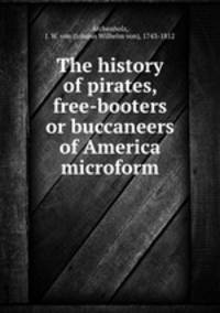 The history of pirates, free-booters or buccaneers of America microform