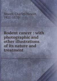 Rodent cancer : with photographic and other illustrations of its nature and treatment