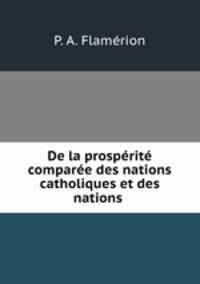 De la prosperite comparee des nations catholiques et des nations .