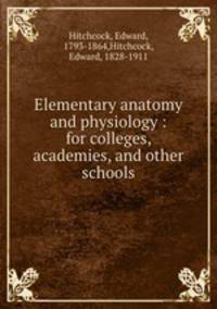 Elementary anatomy and physiology : for colleges, academies, and other schools