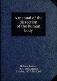A manual of the dissection of the human body