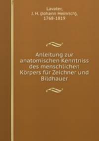 Anleitung zur anatomischen Kenntniss des menschlichen Korpers fur Zeichner und Bildhauer