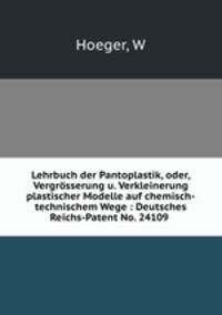 Lehrbuch der Pantoplastik, oder, Vergrosserung u. Verkleinerung plastischer Modelle auf chemisch-technischem Wege : Deutsches Reichs-Patent No. 24109