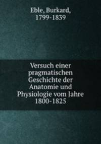 Versuch einer pragmatischen Geschichte der Anatomie und Physiologie vom Jahre 1800-1825