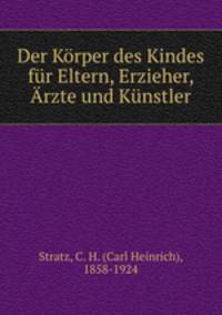 Der Korper des Kindes fur Eltern, Erzieher, Arzte und Kunstler