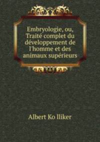 Embryologie, ou, Traite complet du developpement de l